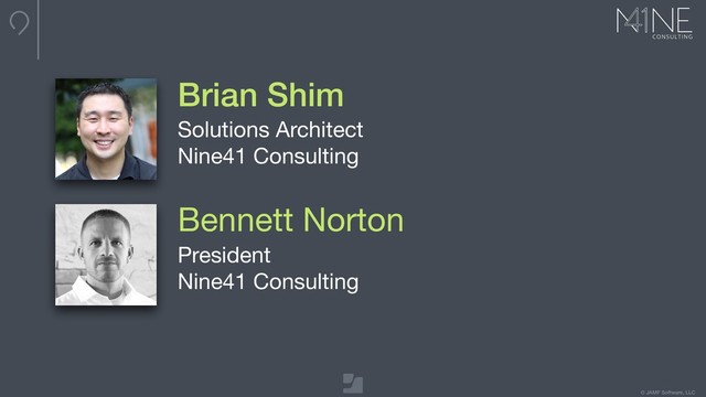 © JAMF Software, LLC
Brian Shim
Solutions Architect

Nine41 Consulting
Bennett Norton
President

Nine41 Consulting
