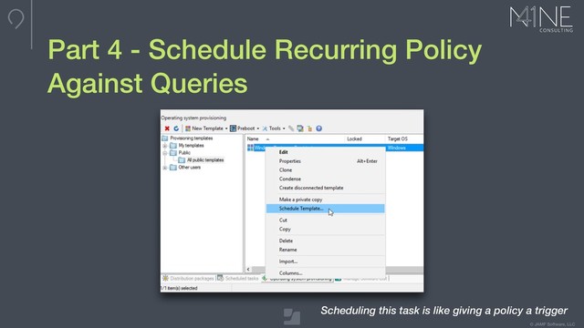 © JAMF Software, LLC
Scheduling this task is like giving a policy a trigger
Part 4 - Schedule Recurring Policy
Against Queries
