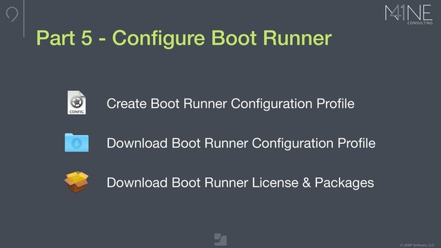 © JAMF Software, LLC
Part 5 - Conﬁgure Boot Runner
Create Boot Runner Conﬁguration Proﬁle
Download Boot Runner Conﬁguration Proﬁle
Download Boot Runner License & Packages
