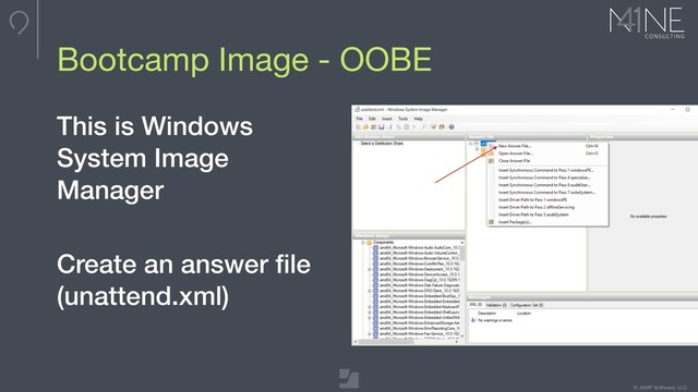 © JAMF Software, LLC
780 px
650 px
Max image dimensions
Bootcamp Image - OOBE
This is Windows
System Image
Manager
Create an answer ﬁle  
(unattend.xml)
