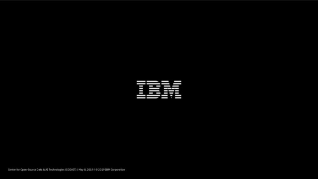 Center for Open-Source Data & AI Technologies (CODAIT) / May 8, 2019 / © 2019 IBM Corporation

