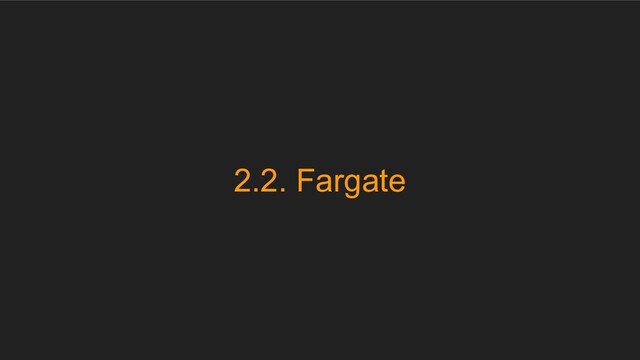 2.2. Fargate
