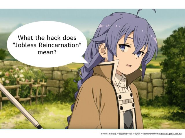 What the hack does


“Jobless Reincarnation”
mean?
Source: 無職転⽣ 〜異世界⾏ったら本気だす〜 (screenshot from: https://ani.gamer.com.tw/)
