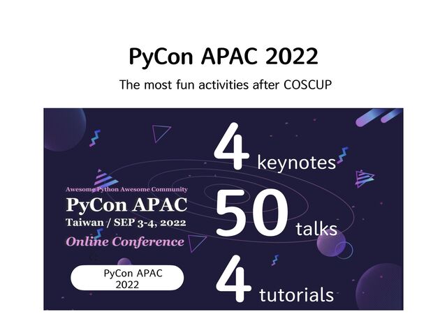 PyCon APAC 2022
The most fun activities after COSCUP
4
keynotes
50
talks
4
tutorials
PyCon APAC
2022

