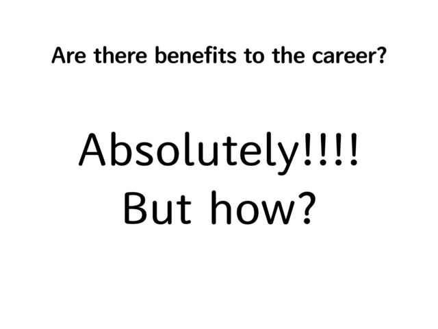 Are there benefits to the career?
Absolutely!!!!


But how?
