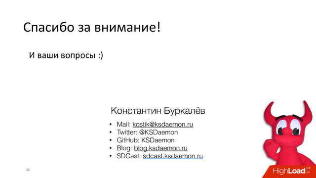 Спасибо за внимание!
И ваши вопросы :)
44
Константин Буркалёв
• Mail: kostik@ksdaemon.ru
• Twitter: @KSDaemon
• GitHub: KSDaemon
• Blog: blog.ksdaemon.ru
• SDCast: sdcast.ksdaemon.ru
