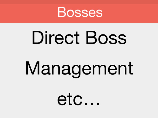 Direct Boss

Management

etc…
Bosses
