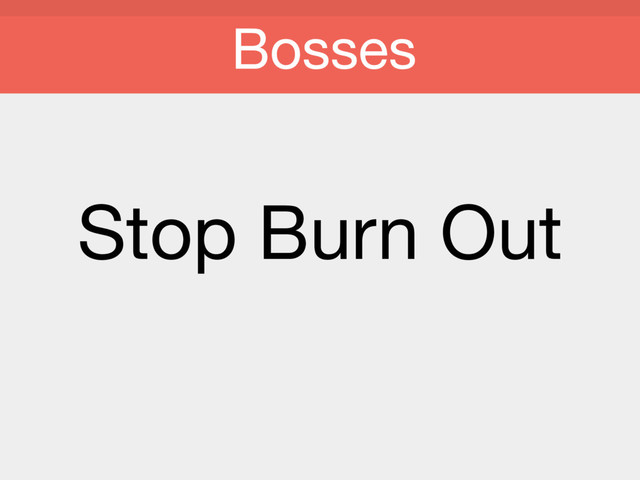 Stop Burn Out

Bosses
