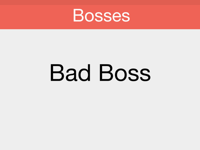 Bad Boss

Bosses
