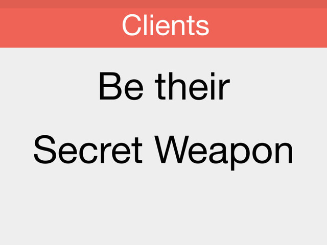 Be their 

Secret Weapon
Clients
