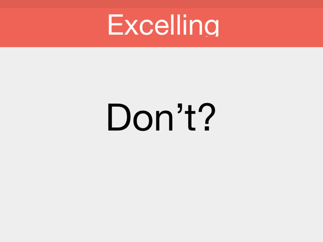 Don’t?

Excelling
