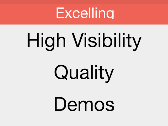 High Visibility

Quality

Demos

Excelling
