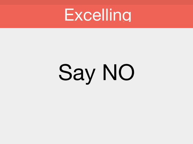 Say NO
Excelling
