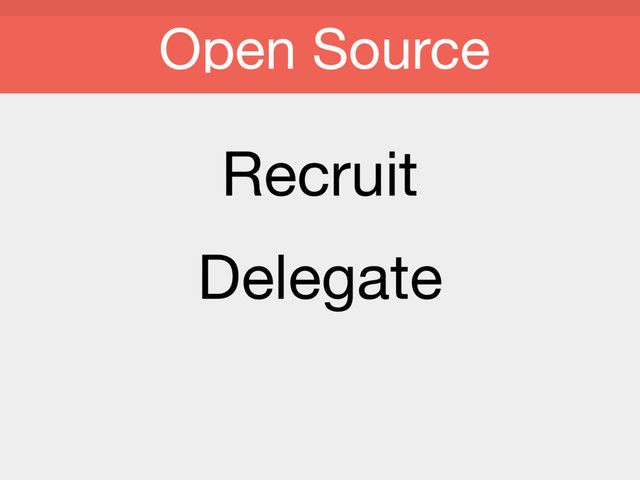 Recruit

Delegate

Open Source
