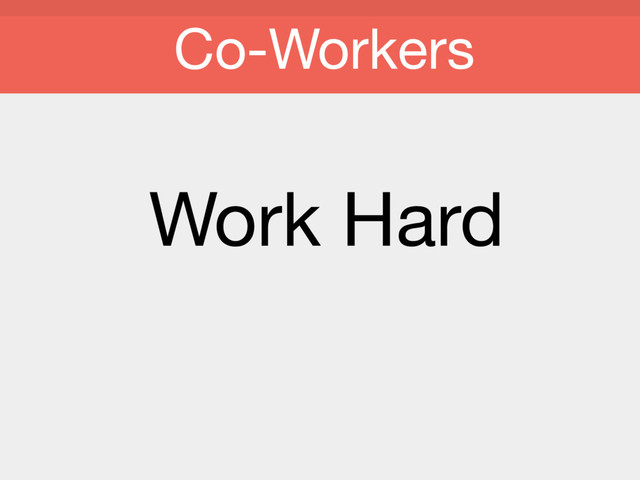 Work Hard
Co-Workers
