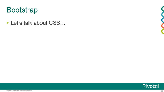 20
Pivotal Confidential–Internal Use Only
Bootstrap
  Let’s talk about CSS…
