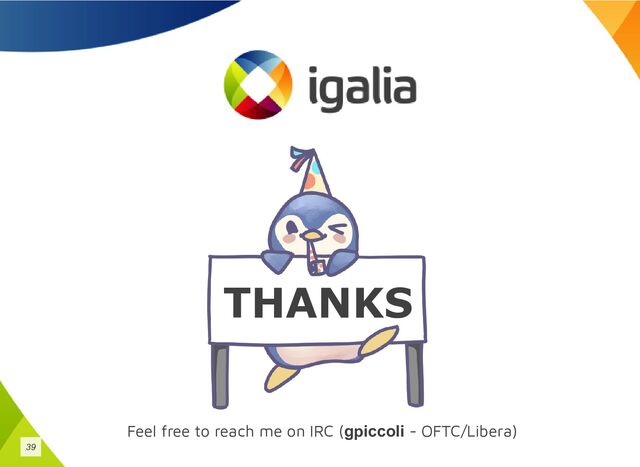 THANKS
Feel free to reach me on IRC (gpiccoli - OFTC/Libera)
39
