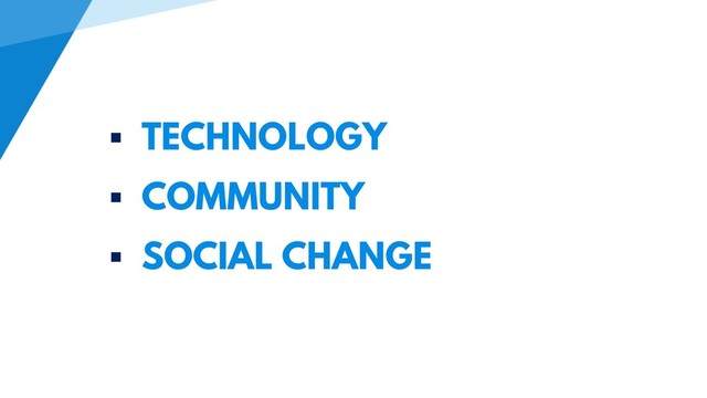  TECHNOLOGY
 COMMUNITY
 SOCIAL CHANGE
