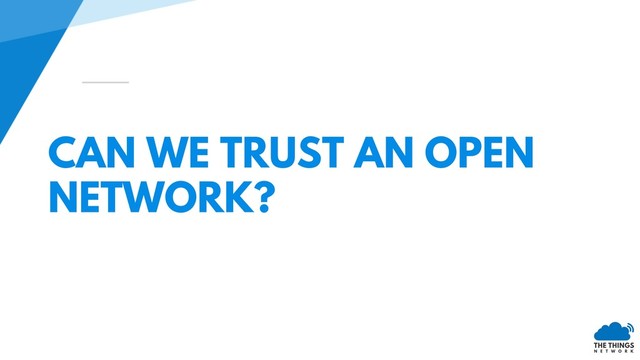 CAN WE TRUST AN OPEN
NETWORK?
