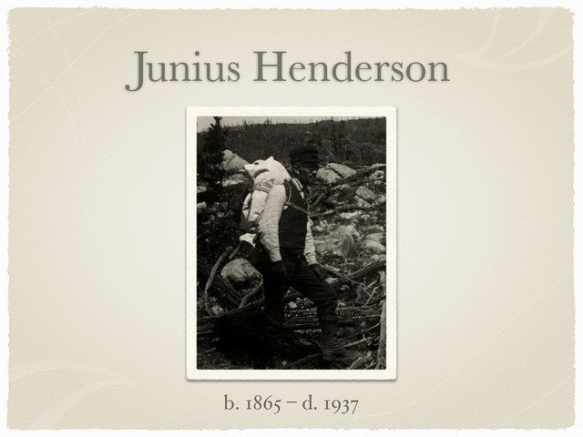 Junius Henderson
b. 1865 – d. 1937
