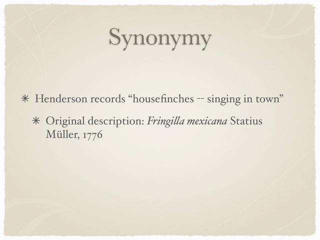 Synonymy
Henderson records “houseﬁnches -- singing in town”
Original description: Fringi!a mexicana Statius
Müller, 1776
