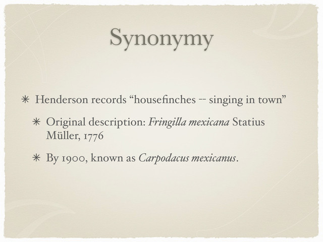 Synonymy
Henderson records “houseﬁnches -- singing in town”
Original description: Fringi!a mexicana Statius
Müller, 1776
By 1900, known as Carpodacus mexicanus.
