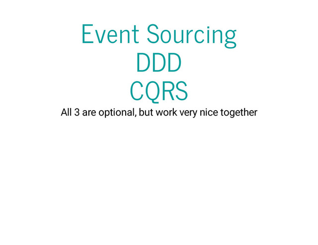 Event Sourcing
DDD
CQRS
All 3 are optional, but work very nice together
