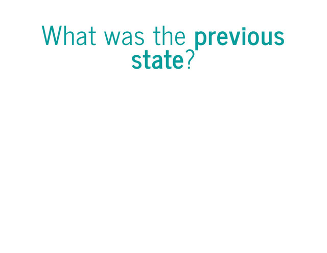 What was the previous
state?
