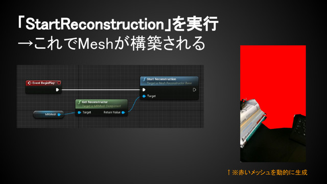 「StartReconstruction」を実行
→これでMeshが構築される
↑※赤いメッシュを動的に生成
