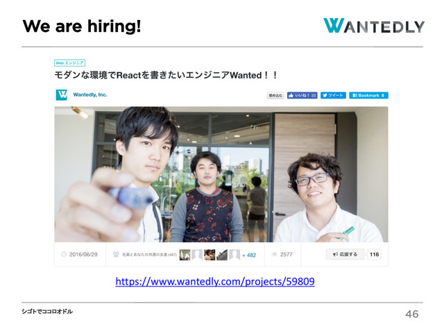 シゴトでココロオドル
We are hiring!
46
https://www.wantedly.com/projects/59809
