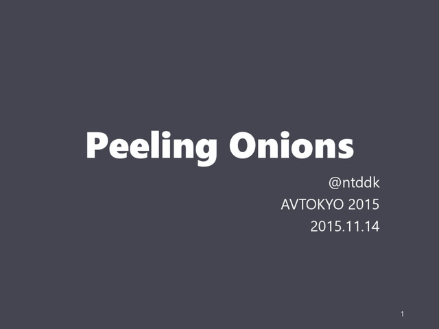 Peeling Onions
@ntddk
AVTOKYO 2015
2015.11.14
1
