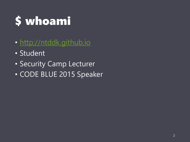 $ whoami
• http://ntddk.github.io
• Student
• Security Camp Lecturer
• CODE BLUE 2015 Speaker
2

