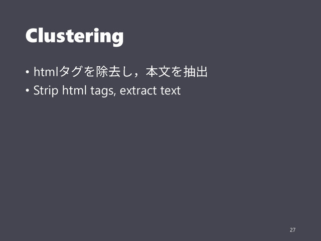 Clustering
• html
• Strip html tags, extract text
27
