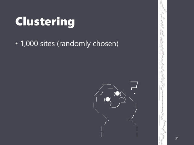Clustering
• 1,000 sites (randomly chosen)
31
__ ━┓
― ┏┛
( )
( ) ⌒
__ |
/
_
/
| |
| |
