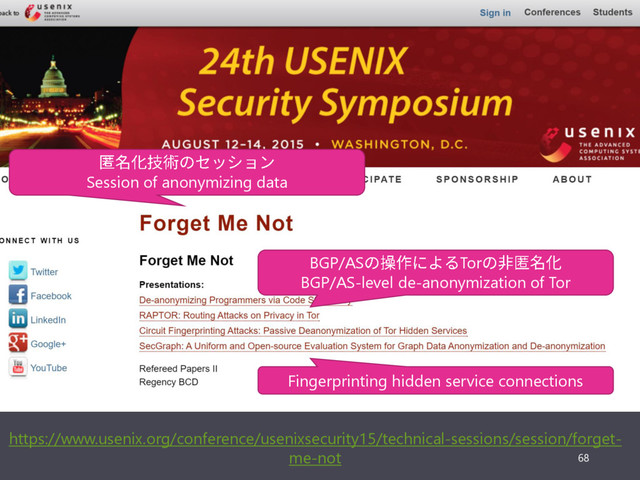 68
Session of anonymizing data
https://www.usenix.org/conference/usenixsecurity15/technical-sessions/session/forget-
me-not
BGP/AS Tor
BGP/AS-level de-anonymization of Tor
Fingerprinting hidden service connections
