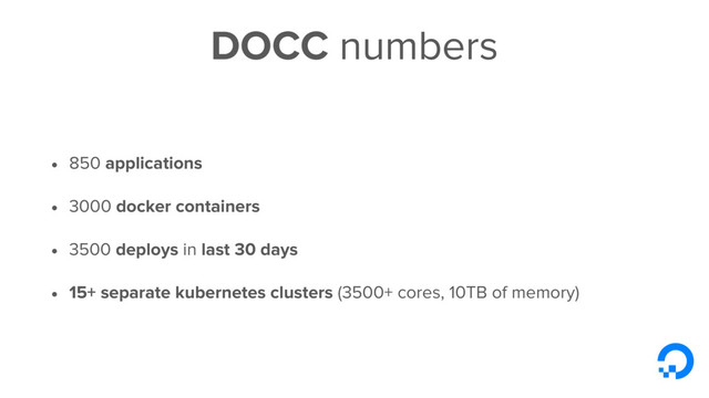 DOCC numbers
• 850 applications
• 3000 docker containers
• 3500 deploys in last 30 days
• 15+ separate kubernetes clusters (3500+ cores, 10TB of memory)
