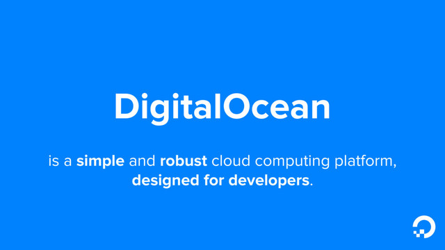DigitalOcean
is a simple and robust cloud computing platform,
designed for developers.

