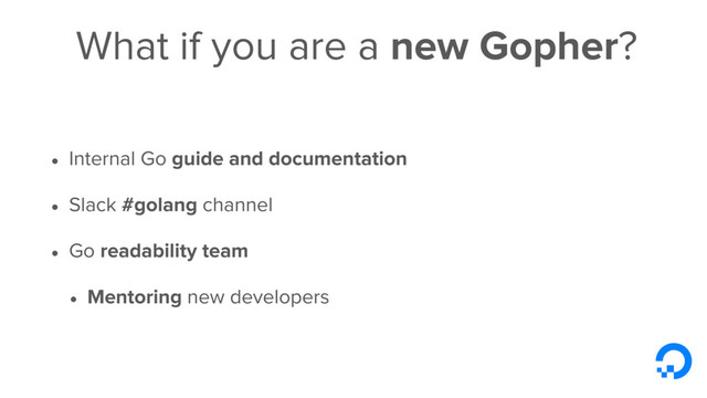 What if you are a new Gopher?
• Internal Go guide and documentation
• Slack #golang channel
• Go readability team
• Mentoring new developers
