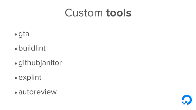 Custom tools
•gta
•buildlint
•githubjanitor
•explint
•autoreview
