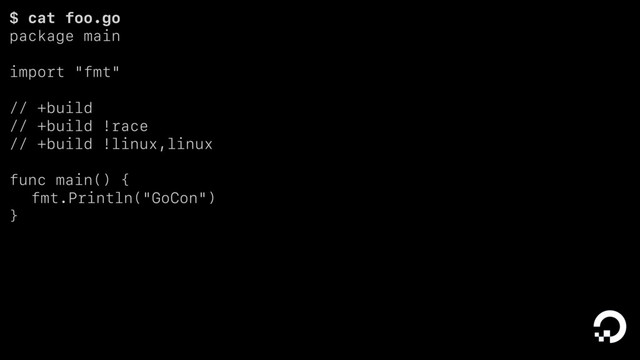 $ cat foo.go
package main
import "fmt"
// +build
// +build !race
// +build !linux,linux
func main() {
fmt.Println("GoCon")
}
