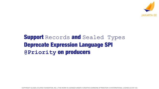 COPYRIGHT (C) 2023, ECLIPSE FOUNDATION, INC. | THIS WORK IS LICENSED UNDER A CREATIVE COMMONS ATTRIBUTION 4.0 INTERNATIONAL LICENSE (CC BY 4.0)
Support Records and Sealed Types
Deprecate Expression Language SPI
@Priority on producers

