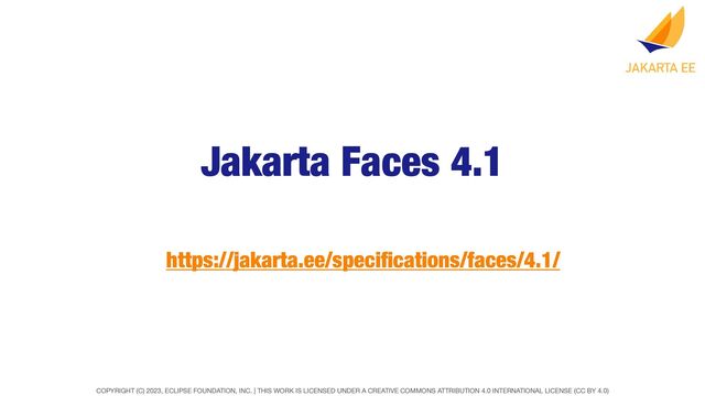 COPYRIGHT (C) 2023, ECLIPSE FOUNDATION, INC. | THIS WORK IS LICENSED UNDER A CREATIVE COMMONS ATTRIBUTION 4.0 INTERNATIONAL LICENSE (CC BY 4.0)
Jakarta Faces 4.1
https://jakarta.ee/speci
fi
cations/faces/4.1/
