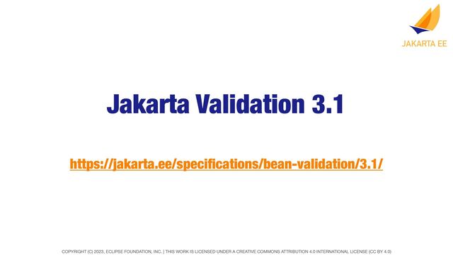 COPYRIGHT (C) 2023, ECLIPSE FOUNDATION, INC. | THIS WORK IS LICENSED UNDER A CREATIVE COMMONS ATTRIBUTION 4.0 INTERNATIONAL LICENSE (CC BY 4.0)
Jakarta Validation 3.1
https://jakarta.ee/speci
fi
cations/bean-validation/3.1/

