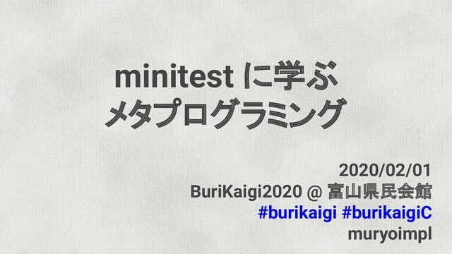minitest に学ぶ
メタプログラミング
2020/02/01
BuriKaigi2020 @ 富山県民会館
#burikaigi #burikaigiC
muryoimpl
