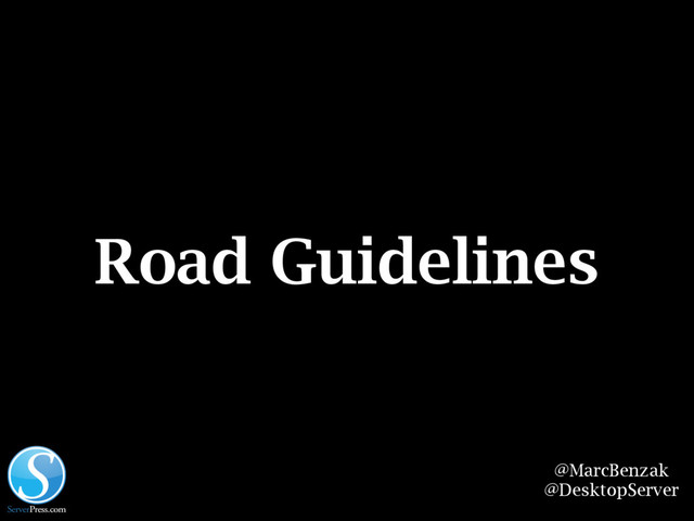 @MarcBenzak
@DesktopServer
Road Guidelines
