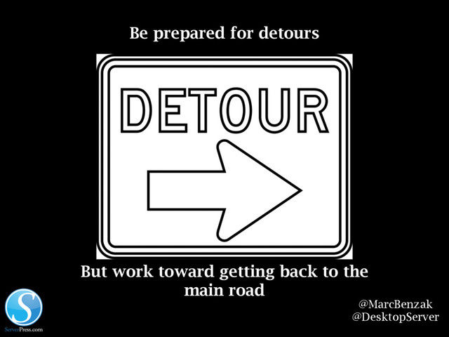 @MarcBenzak
@DesktopServer
Be prepared for detours
But work toward getting back to the
main road
