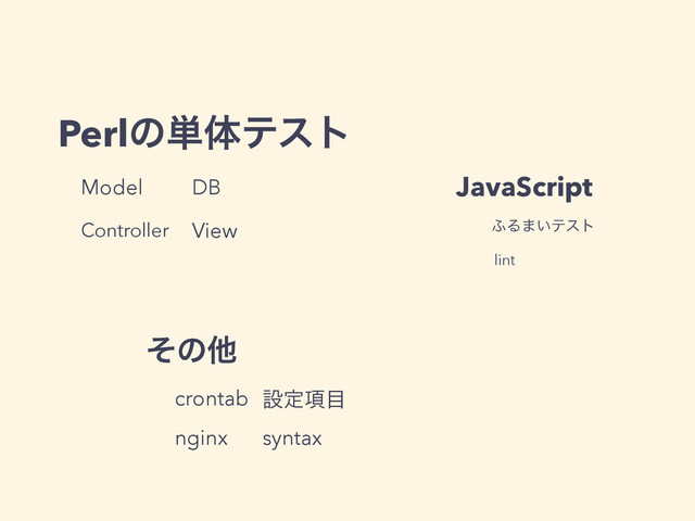 Perlͷ୯ମςετ
;Δ·͍ςετ
Model DB
Controller View
JavaScript
lint
ͦͷଞ
crontab
nginx
ઃఆ߲໨
syntax

