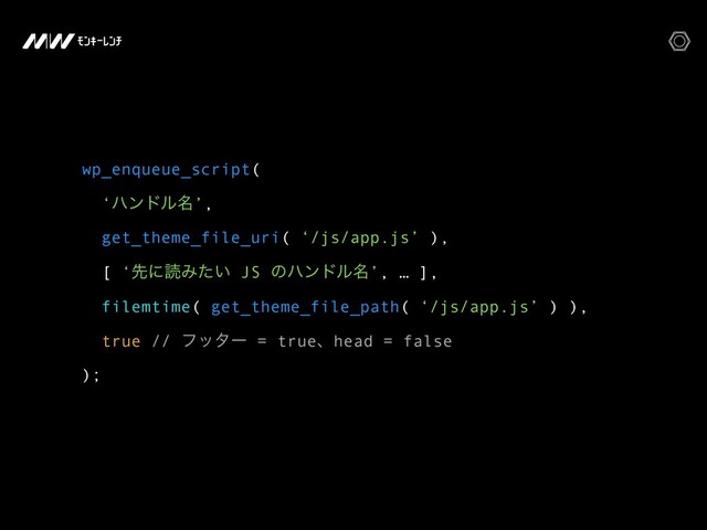 wp_enqueue_script(
‘ϋϯυϧ໊’,
get_theme_file_uri( ‘/js/app.js’ ),
[ ‘ઌʹಡΈ͍ͨ JS ͷϋϯυϧ໊’, … ],
filemtime( get_theme_file_path( ‘/js/app.js’ ) ),
true // ϑολʔ = trueɺhead = false
);
