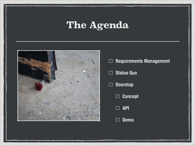 The Agenda
Requirements Management
Status Quo
Doorstop
Concept
API
Demo
