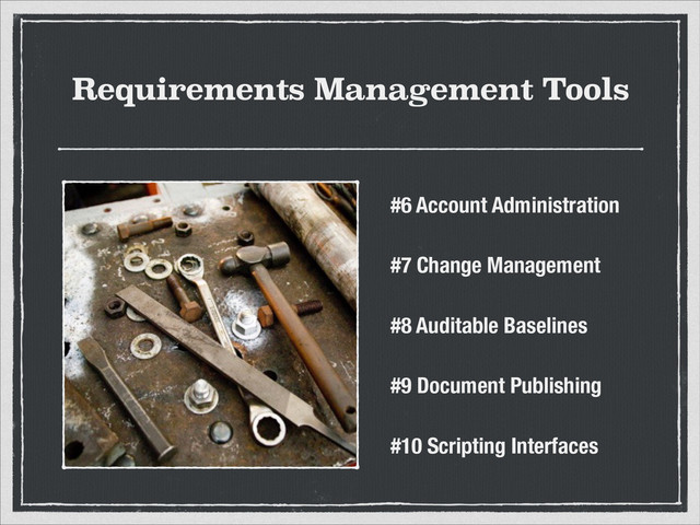 Requirements Management Tools
#6 Account Administration
#7 Change Management
#8 Auditable Baselines
#9 Document Publishing
#10 Scripting Interfaces
